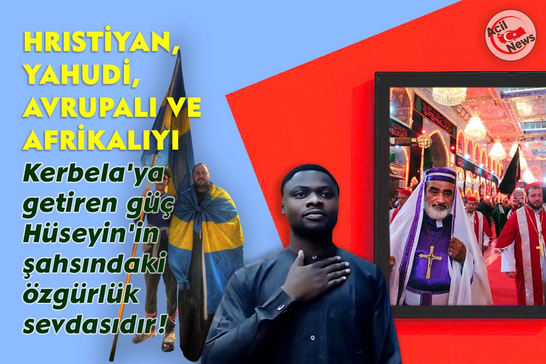 Hristian, yahudi, afrikalı, avrupalı ve afrikalıyı Kerbala`ya getiren güç Hüseyin`in şahsındakı özgürlük sevdasıdır