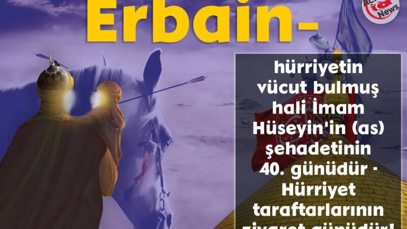 Erbain vücut bulmuş hali İmam Hüseyin`in (as) şehadetinin 40. günüdür