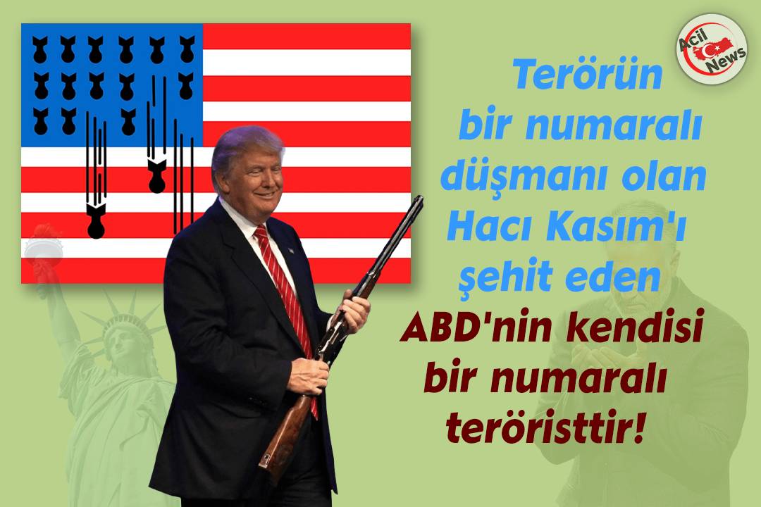 Terrörün bir numaralı düşmanı olan Hacı Kasım`ı şehit eden ABD1nin kendisi bir numaralı terröristtir!