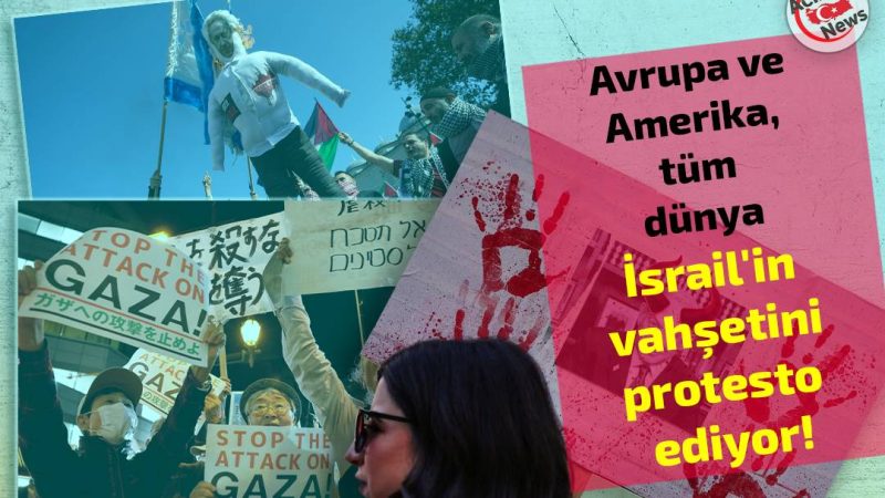 Tüm dünya İsrail`in vahşetini protesto ediyor!