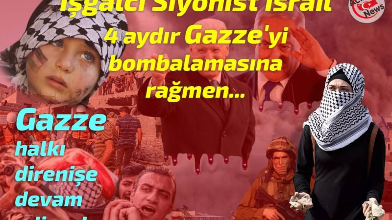 İşgalcı siyonist İsrail 4 aydır Gazze`yi bombalamasına rağmen…