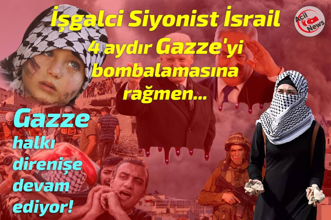 İşgalcı siyonist İsrail 4 aydır Gazze`yi bombalamasına rağmen…