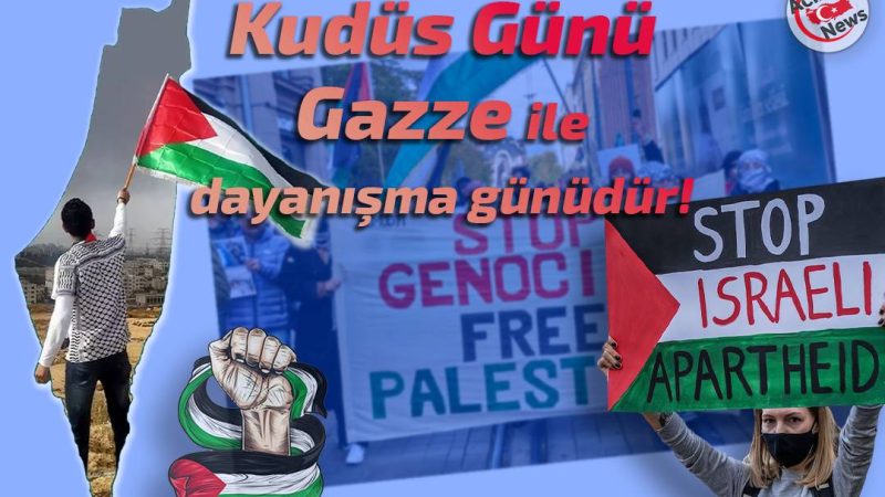 Kudüs Günü Gazze ile dayanışma günüdür!