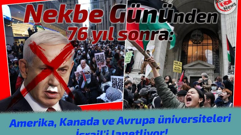 Nekbe Gününden 76 yıl sonra: Amerika, Kanada ve Avrupa üniversiteleri İsrail`i lanetliyor!