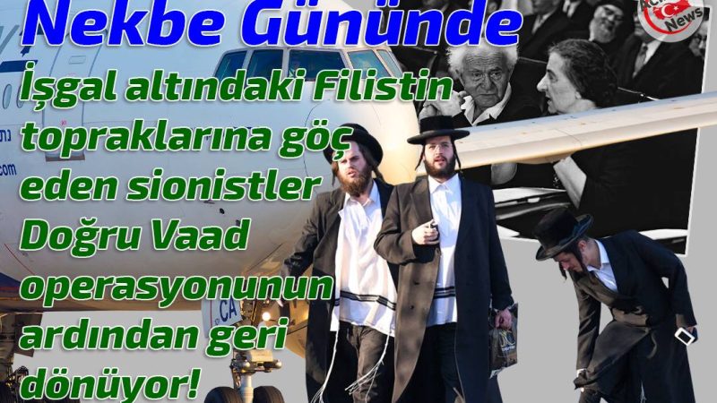 Nekbe Gününde İşgal altındalı Filistin topraklarına göç eden sionistler Doğru Vaad operasiyonunun ardından geri dönüyor!