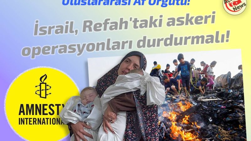 İsrail, Refah`taki Askeri Operasiyonları durdurmalı!