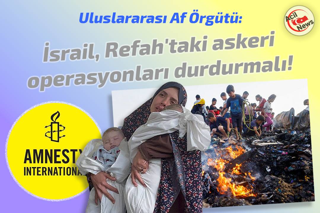 İsrail, Refah`taki Askeri Operasiyonları durdurmalı!