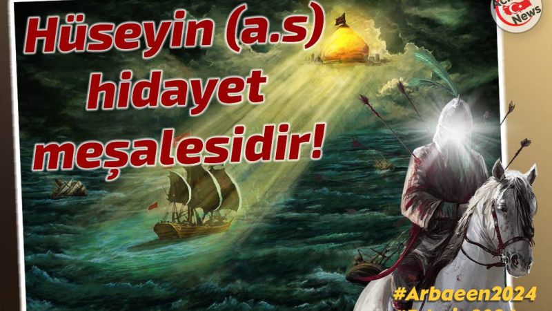 Hüseyin (a.s) hidayet meşalesidir!