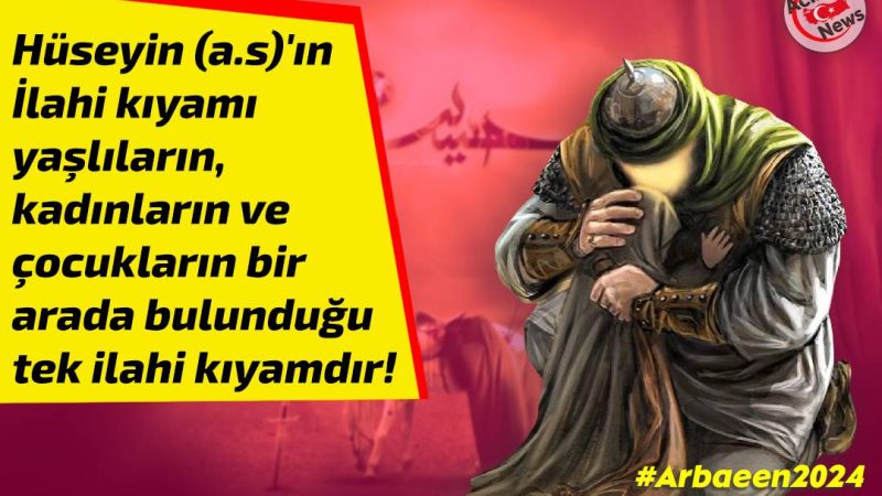 Hüseyin (a.s)`ın kıyamı yaşlıların, kadınların ve çocukların bir arada bulunduğu tek ilahi kıyamdır!