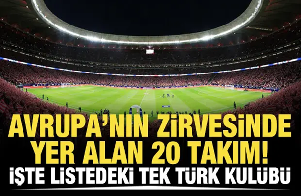 Avrupa’nın zirvesindeki takımlar! Listede tek Türk takımı var…