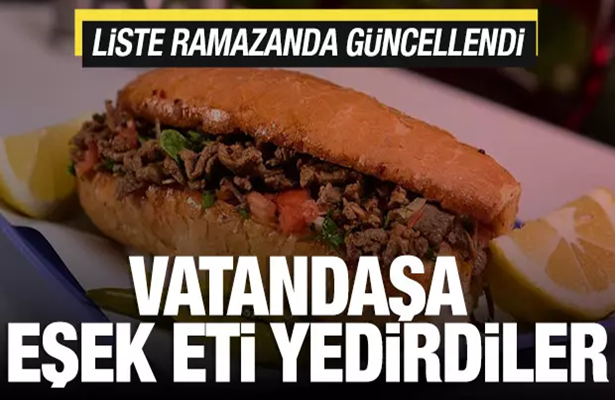 Liste Ramazanda güncellendi! Vatandaşa eşek eti yedirdiler
