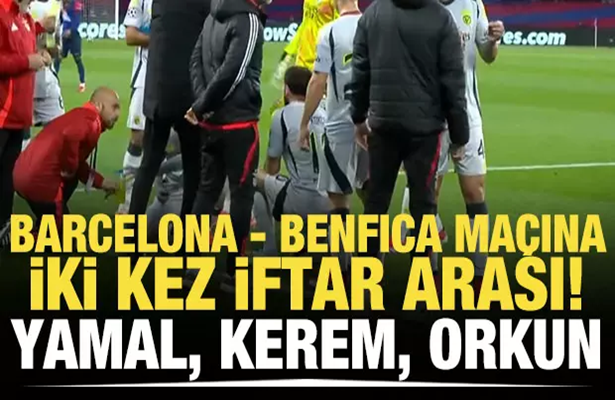 Barcelona – Benfica maçına iki kez iftar arası! Yamal, Kerem ve Orkun…
